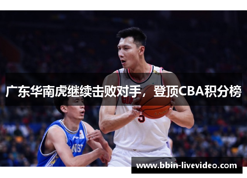 广东华南虎继续击败对手，登顶CBA积分榜