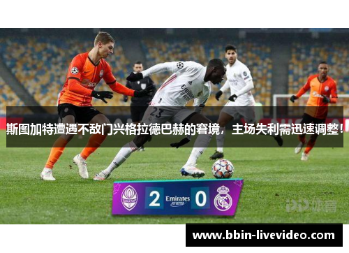 斯图加特遭遇不敌门兴格拉德巴赫的窘境，主场失利需迅速调整！