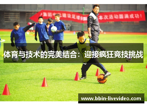 体育与技术的完美结合：迎接疯狂竞技挑战