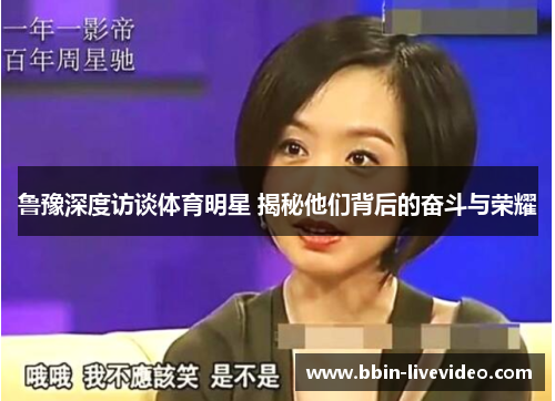 鲁豫深度访谈体育明星 揭秘他们背后的奋斗与荣耀
